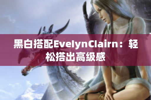 黑白搭配EveIynCIairn：轻松搭出高级感