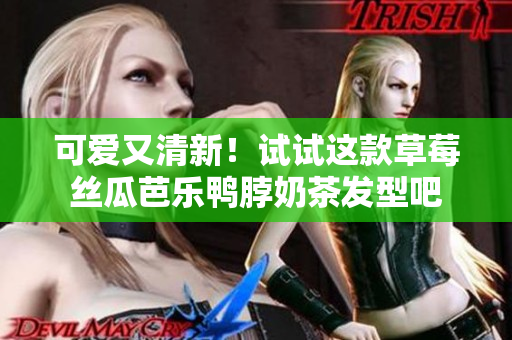 可爱又清新！试试这款草莓丝瓜芭乐鸭脖奶茶发型吧