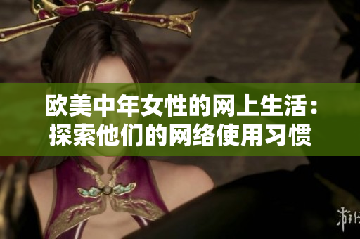 欧美中年女性的网上生活：探索他们的网络使用习惯