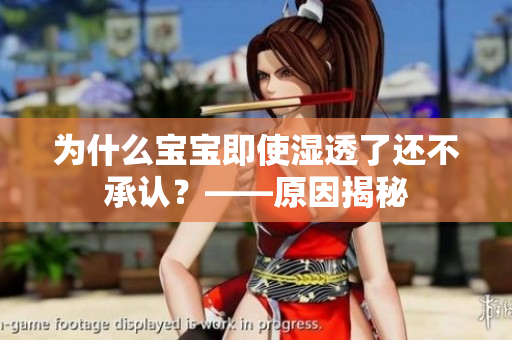 为什么宝宝即使湿透了还不承认？——原因揭秘