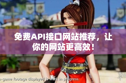 免费API接口网站推荐，让你的网站更高效！