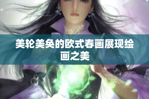 美轮美奂的欧式春画展现绘画之美