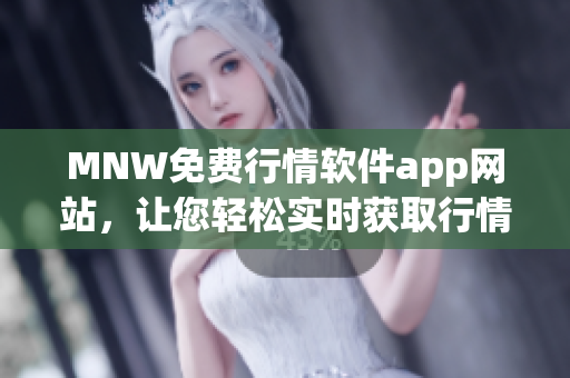MNW免费行情软件app网站，让您轻松实时获取行情