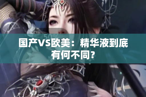 国产VS欧美：精华液到底有何不同？