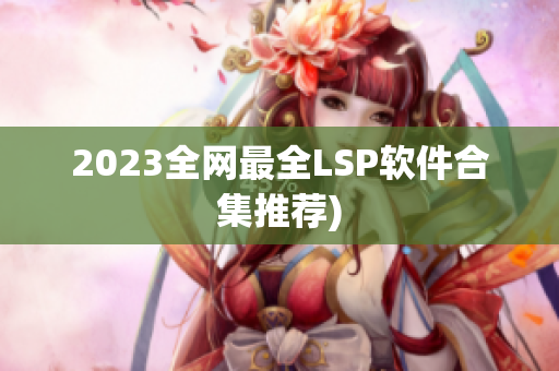 2023全网最全LSP软件合集推荐)