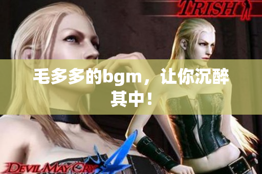 毛多多的bgm，让你沉醉其中！