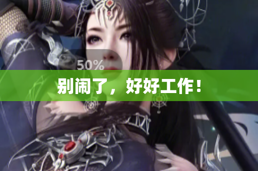 别闹了，好好工作！