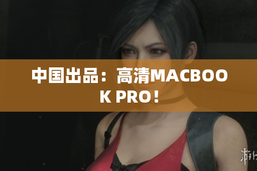 中国出品：高清MACBOOK PRO！