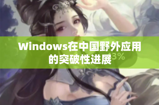 Windows在中国野外应用的突破性进展