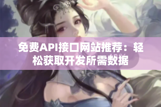 免费API接口网站推荐：轻松获取开发所需数据