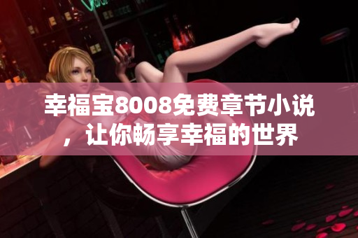 幸福宝8008免费章节小说，让你畅享幸福的世界