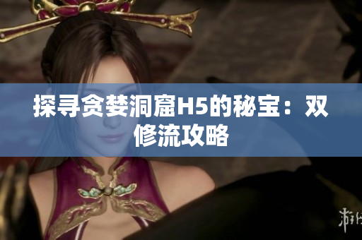探寻贪婪洞窟H5的秘宝：双修流攻略