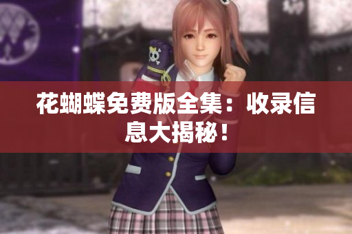 花蝴蝶免费版全集：收录信息大揭秘！