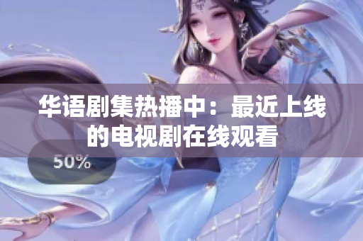 华语剧集热播中：最近上线的电视剧在线观看