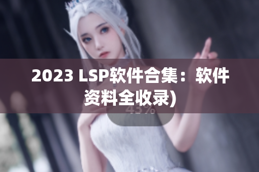 2023 LSP软件合集：软件资料全收录)