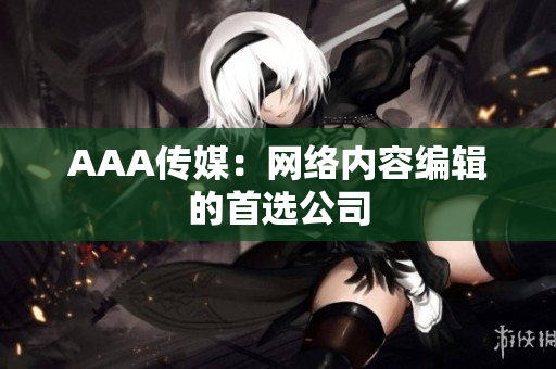 AAA传媒：网络内容编辑的首选公司
