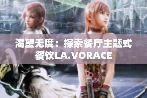 渴望无度：探索餐厅主题式餐饮LA.VORACE