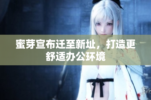 蜜芽宣布迁至新址，打造更舒适办公环境