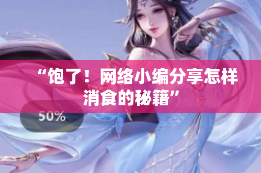 “饱了！网络小编分享怎样消食的秘籍”