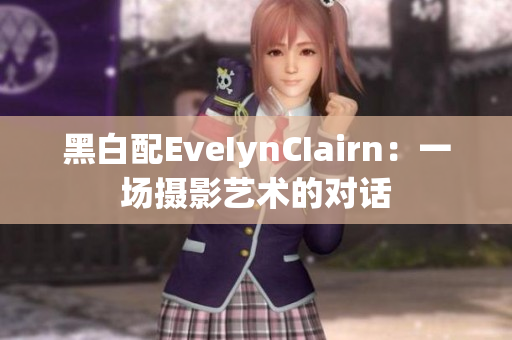 黑白配EveIynCIairn：一场摄影艺术的对话