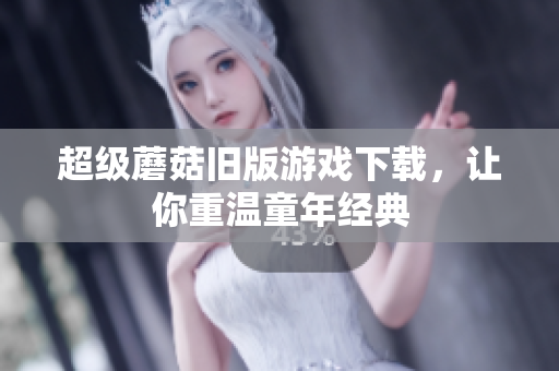 超级蘑菇旧版游戏下载，让你重温童年经典