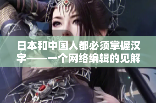 日本和中国人都必须掌握汉字——一个网络编辑的见解
