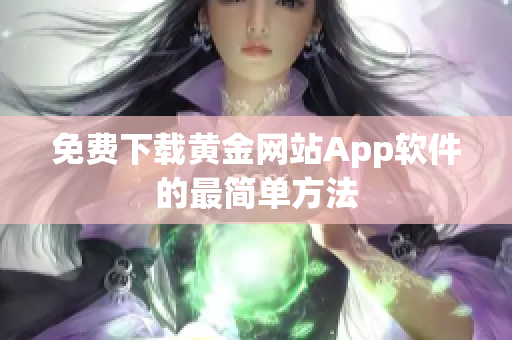 免费下载黄金网站App软件的最简单方法