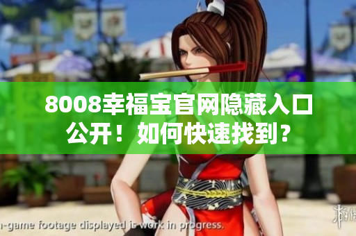 8008幸福宝官网隐藏入口公开！如何快速找到？