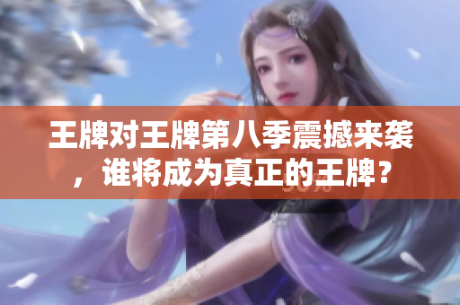 王牌对王牌第八季震撼来袭，谁将成为真正的王牌？