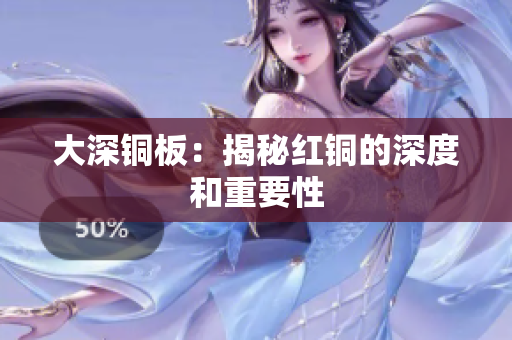 大深铜板：揭秘红铜的深度和重要性