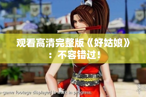 观看高清完整版《好姑娘》：不容错过！