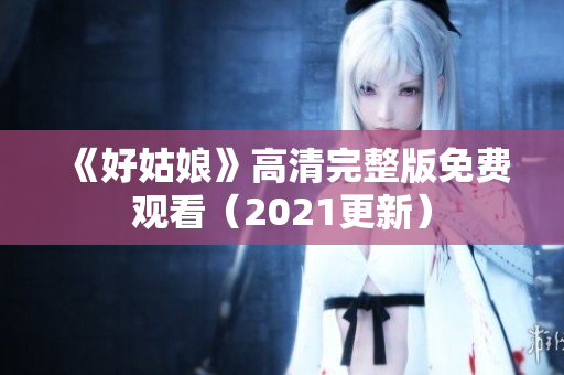 《好姑娘》高清完整版免费观看（2021更新）