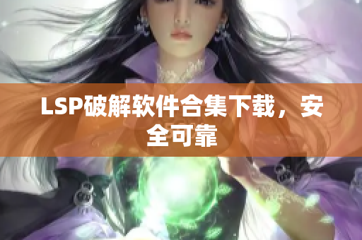 LSP破解软件合集下载，安全可靠