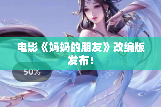 电影《妈妈的朋友》改编版发布！