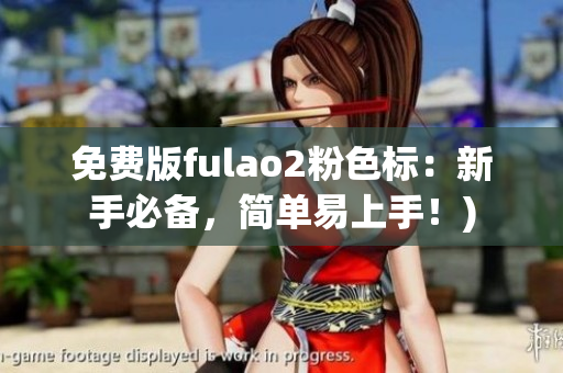 免费版fulao2粉色标：新手必备，简单易上手！)