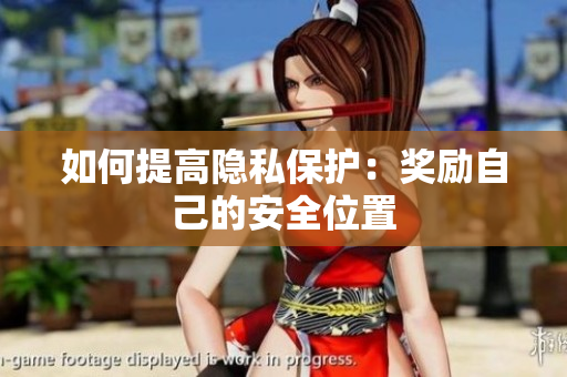 如何提高隐私保护：奖励自己的安全位置