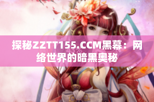 探秘ZZTT155.CCM黑幕：网络世界的暗黑奥秘