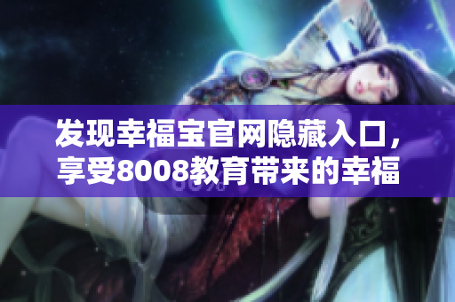 发现幸福宝官网隐藏入口，享受8008教育带来的幸福