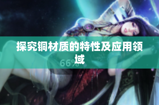 探究铜材质的特性及应用领域