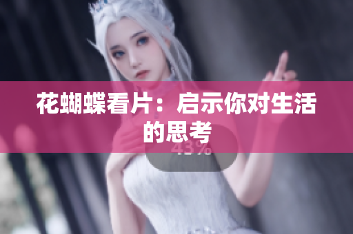 花蝴蝶看片：启示你对生活的思考