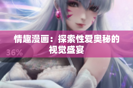情趣漫画：探索性爱奥秘的视觉盛宴