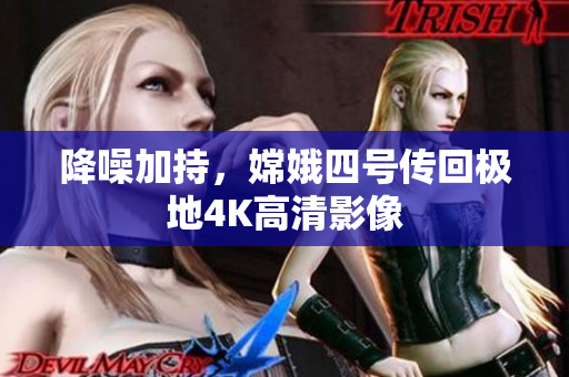 降噪加持，嫦娥四号传回极地4K高清影像