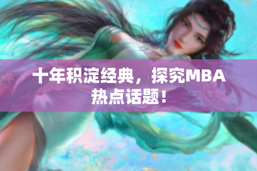 十年积淀经典，探究MBA热点话题！