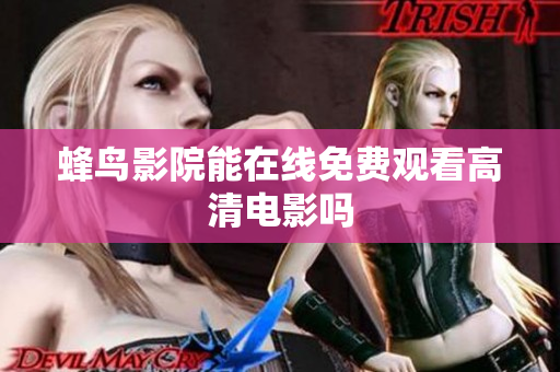 蜂鸟影院能在线免费观看高清电影吗