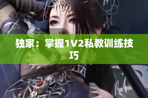 独家：掌握1V2私教训练技巧