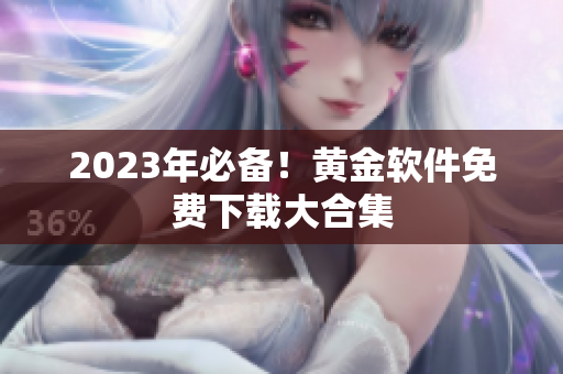2023年必备！黄金软件免费下载大合集