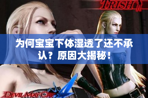 为何宝宝下体湿透了还不承认？原因大揭秘！