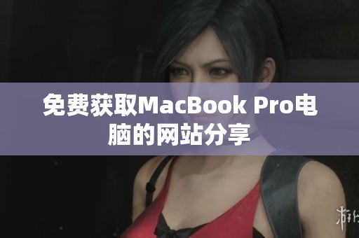 免费获取MacBook Pro电脑的网站分享