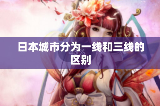 日本城市分为一线和三线的区别