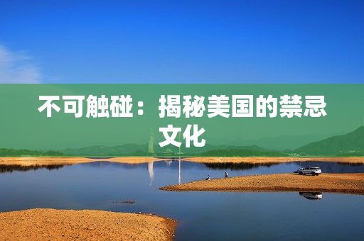 不可触碰：揭秘美国的禁忌文化